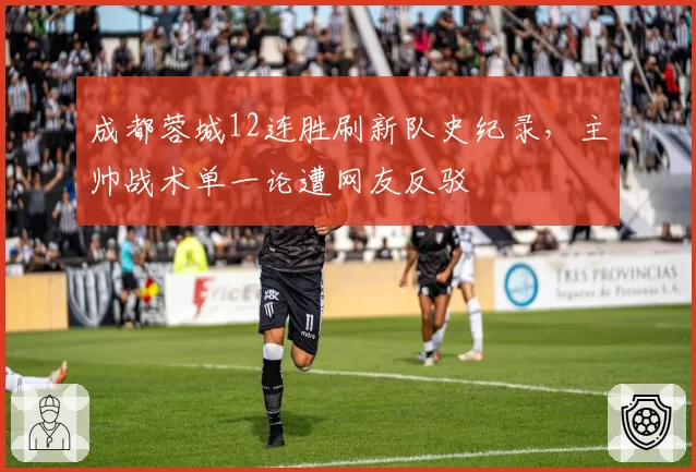 成都蓉城12连胜刷新队史纪录，主帅战术单一论遭网友反驳